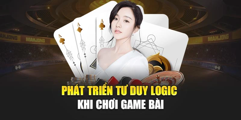 Phát triển tư duy logic khi chơi game bài