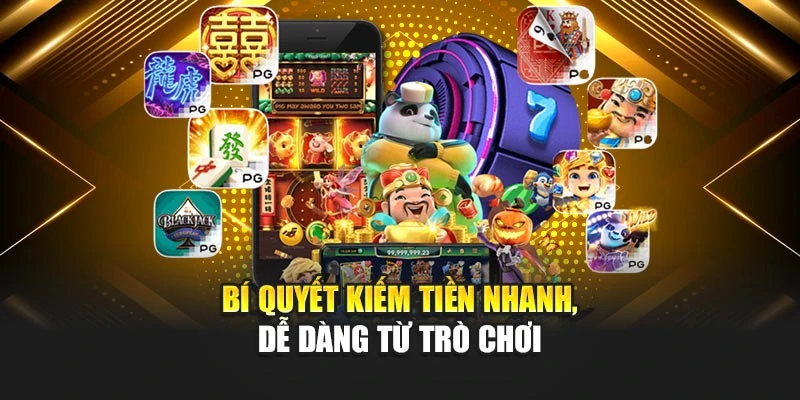 Bí quyết kiếm tiền nhanh, dễ dàng từ trò chơi Bí quyết kiếm tiền nhanh, dễ dàng từ trò chơi