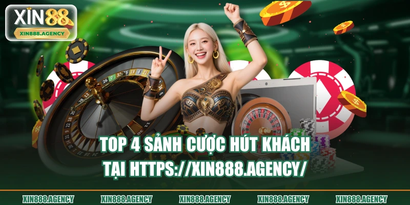 Top 4 sảnh cược hút khách tại https://xin888.agency/