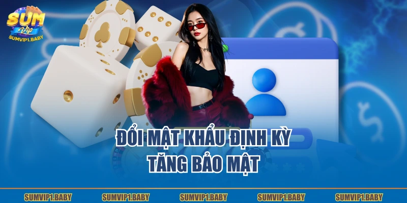 Đổi mật khẩu định kỳ tăng bảo mật