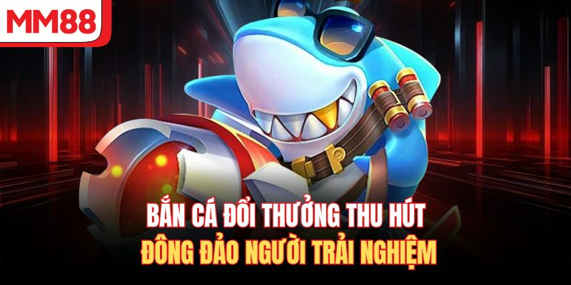  Phân biệt các loại cá và điểm thưởng trong bắn cá MM88