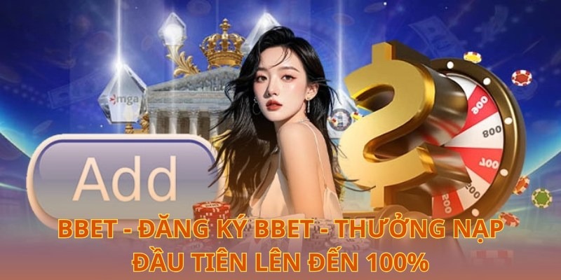  BBet - Đăng ký BBet - Thưởng nạp đầu tiên lên đến 100%