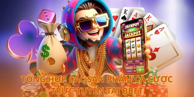  Tổng hợp các sản phẩm cá cược trực tuyến tại BBet