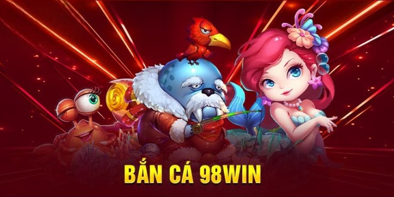 Vì sao bắn cá 98win khiến cược thủ mê như điếu đổ