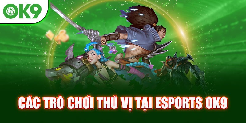 Các tựa game nổi bật tại Esports OK9 Các tựa game nổi bật tại Esports OK9