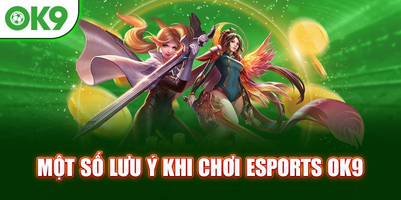 Lưu ý khi tham gia Esports OK9 Lưu ý khi tham gia Esports OK9