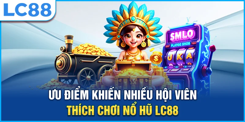 Lợi thế khiến game nổ hũ LC88 dẫn đầu thị trường  Lợi thế khiến game nổ hũ LC88 dẫn đầu thị trường