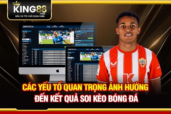 Các yếu tố quan trọng ảnh hưởng đến kết quả soi kèo bóng đá  Các yếu tố quan trọng ảnh hưởng đến kết quả soi kèo bóng đá