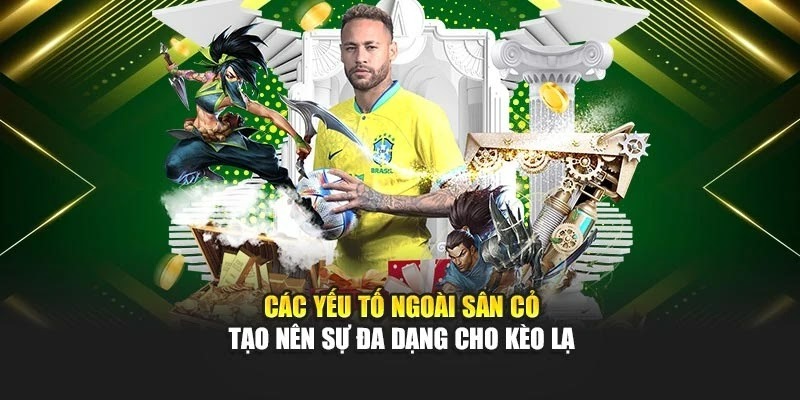 Các yếu tố ngoài sân cỏ tạo nên sự đa dạng cho kèo lạ Các yếu tố ngoài sân cỏ tạo nên sự đa dạng cho kèo lạ