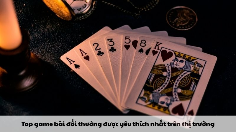 Top game bài đổi thưởng được yêu thích nhất trên thị trường
