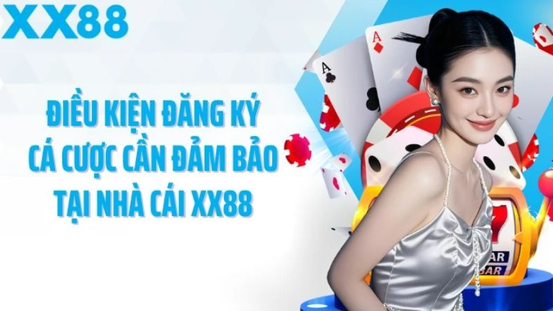 Điều kiện đăng ký XX88 để tham gia chơi game cá cược