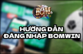 Cách Khắc Phục Lỗi Đăng Nhập BomWin Nhanh Chóng